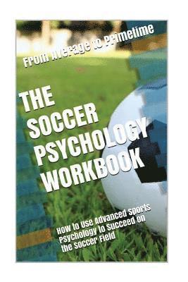 bokomslag The Soccer Psychology Workbook: How to Use Advanced Sports Psychology to Succeed on the Soccer Field