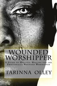 bokomslag Wounded Worshipper: A Guide to Holistic Healing for the Emotionally Wounded Worshipper