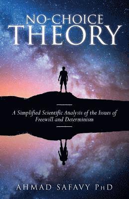 No-Choice Theory: A Simplified Scientific Analysis of the Issues of Free Will and Determinism 1