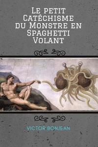 bokomslag Le petit Catechisme du Monstre en Spaghetti Volant: Pour une compréhension en profondeur de la doctrine et du mystère du Pastafarisme