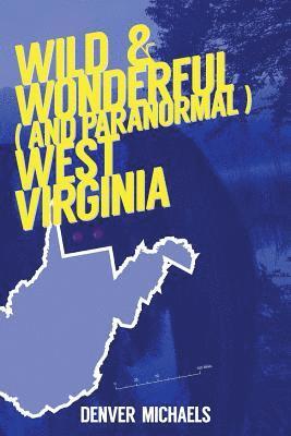 Wild & Wonderful (and Paranormal) West Virginia 1