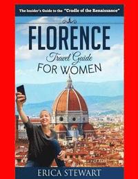 bokomslag Florence: The Complete Insider¿s Guide for Women Traveling to Florence: Travel Italy Europe Guidebook .Europe Italy General Shor