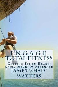 bokomslag E.N.G.A.G.E. Total Fitness: Getting Fit in Heart, Soul, Mind, & Strength