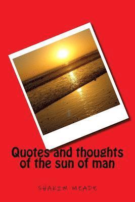 Quotes and thoughts of the sun of man 1