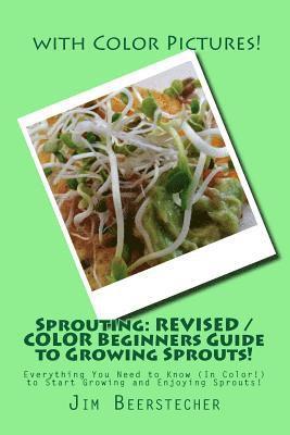 Sprouting: REVISED / COLOR Beginners Guide to Growing Sprouts!: Everything You Need to Know (In Color!) to Start Growing and Enjo 1