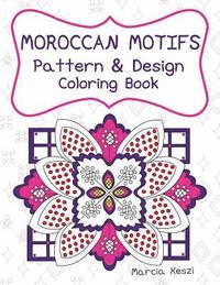 bokomslag Moroccan Motifs: Pattern and Design Coloring Book: An Adult Coloring Book for Stress Relief, Relaxation, Meditation and Art Therapy