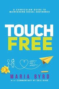 bokomslag Touch Free: A Curriculum Guide to Maintaining Sexual Abstinence