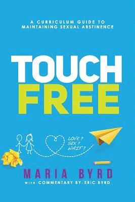 Touch Free: A Curriculum Guide to Maintaining Sexual Abstinence 1