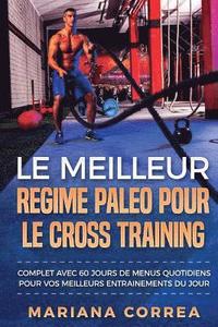 bokomslag LE MEILLEUR REGIME PALEO POUR Le CROSS TRAINING: COMPLET AVEC 60 JOURS De MENUS QUOTIDIENS POUR VOS MEILLEURS ENTRAINEMENTS DU JOUR