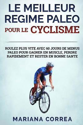 bokomslag LE MEILLEUR REGIME PALEO POUR Le CYCLISME: ROULEZ PLUS VITE AVEC 60 JOURS DE MENUS PALEO POUR GAGNER EN MUSCLE, PERDRE RAPIDEMENT Et RESTER EN BONNE S