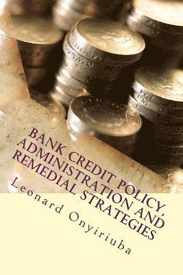 Bank Credit Policy, Administration and Remedial Strategies 1