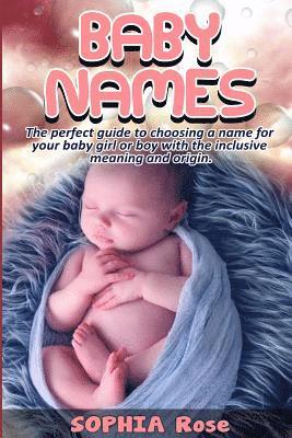 Baby Names: The perfect guide to choosing a name for your baby girl or boy with the inclusive meaning and origin. 1