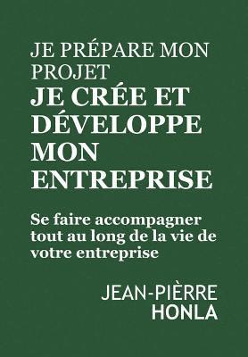 bokomslag Je Prépare Mon Projet, Je Crée Et Développe Mon Entreprise: Se Faire Accompagner Tout Au Long de la Vie de Votre Entreprise