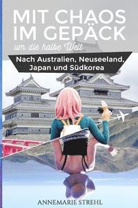 bokomslag Mit Chaos im Gepäck um die halbe Welt: Nach Australien, Neuseeland, Japan und Südkorea