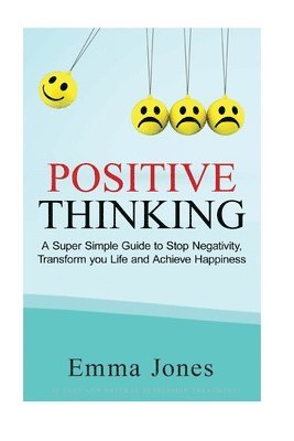 Emma Jones - Positive Thinking: A Super Simple Guide to Stop Negativity, Transform your Life and Achieve Happiness, Häftad