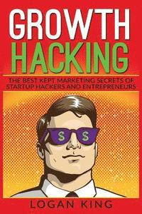 bokomslag Growth Hacking: The Best Kept Marketing Secrets Of Startup Hackers And Entrepreneurs