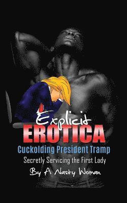 bokomslag Explicit Erotica: Cuckolding President Tramp: Secretly Servicing the First Lady