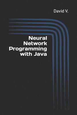 Neural Network Programming with Java: Simple Guide on Neural Networks 1