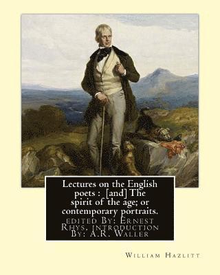 Lectures on the English poets: [and] The spirit of the age; or contemporary portraits. By: William Hazlitt: edited By: Ernest Rhys, introduction By: 1