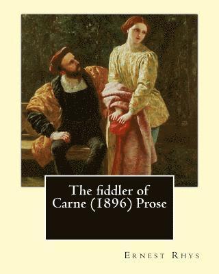 The fiddler of Carne (1896) Prose By: Ernest Rhys: Ernest Percival Rhys ( 17 July 1859 - 25 May 1946) was a Welsh-English writer, best known for his r 1