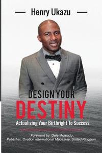 bokomslag Design Your Destiny: Actualizing Your Birthright To Success