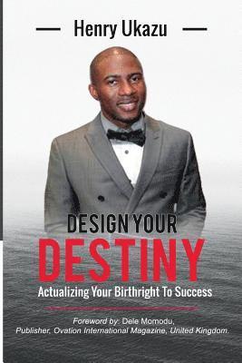 Design Your Destiny: Actualizing Your Birthright To Success 1