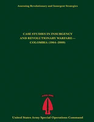 Assessing Revolutionary and Insurgent Strategies CASE STUDIES IN INSURGENCY AND REVOLUTIONARY WARFARE- COLOMBIA (1964-2009) 1