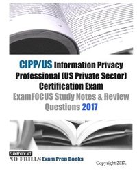 bokomslag CIPP/US Information Privacy Professional (US Private Sector) Certification Exam ExamFOCUS Study Notes & Review Questions 2017