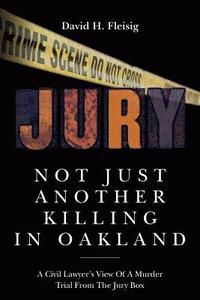 bokomslag Not Just Another Killing in Oakland: A Civil Lawyer's View Of A Murder Trial From The Jury Box