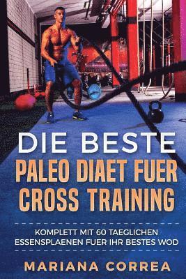 bokomslag Die BESTE PALEO DIAET FUER CROSS TRAINING: KOMPLETT Mit 60 TAEGLICHEN ESSENSPLAENEN FUER IHR BESTES WOD