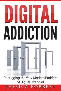 bokomslag Digital Addiction: Debugging the Very Modern Problem of Digital Overload