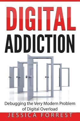 bokomslag Digital Addiction: Debugging the Very Modern Problem of Digital Overload
