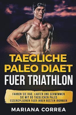 bokomslag TAEGLICHE PALEO Diaet FUER TRIATHLON: FAHREN Sie RAD, LAUFEN UND SCHWIMMEN SIE MIT 60 TAEGLICHEN PALEO ESSENSPLAENEN FUER IHREN BESTEN IRONMAN