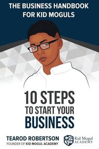 bokomslag The Business Handbook for Kid Moguls: 10 Steps to Start Your Business