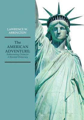 Kimberly Cline, Lawrence W. Arrington - The AMERICAN ADVENTURE: Rediscovering Civitas for A Renewed Democracy, Häftad