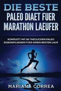 bokomslag Die BESTE PALEO DIAET FUER MARATHON LAEUFER: KOMPLETT MiT 60 TAEGLICHEN PALEO ESSENSPLAENEN FUER IHREN BESTEN LAUF