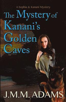 The Mystery of Kanani's Golden Caves: A Sophia and Kanani Mystery 1