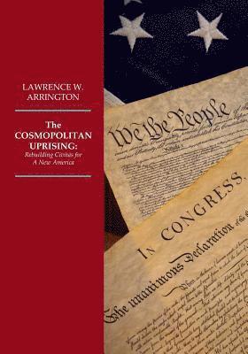 Kimberly Cline, Lawrence W. Arrington - The COSMOPOLITAN UPRISING: Re-building Civitas for A New America, Häftad