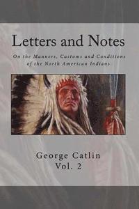 bokomslag Letters and Notes on the Manners, Customs and Condition of the North American Indian: Volume 2: Illustrated with Color Engravings