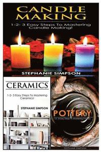 bokomslag Candle Making & Ceramics & Pottery: 1-2-3 Easy Steps to Mastering Candle Making! & 1-2-3 Easy Steps to Mastering Ceramics! & 1-2-3-Easy Steps to Maste