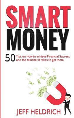 Smart Money: 50 Tips on How to achieve Financial Success and the Mindset it takes to get there 1