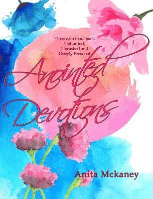 Anointed Devotions: Time with God that's Unrushed, Unhurried and Deeply Personal 1