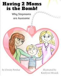 bokomslag Having 2 Moms is the Bomb: Why Stepmoms are Awesome