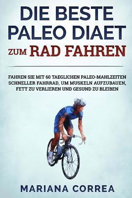 bokomslag DIE BESTE PALEO DIAET Zum RAD FAHREN: FAHREN SIE MIT 60 TAEGLICHEN PALEO-MAHLZEITEN SCHNELLER FAHRRAD, UM MUSKELN AUFZUBAUEN, FETT ZU VERLIEREN UND GE