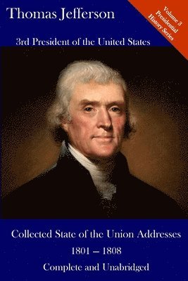 bokomslag Thomas Jefferson: Collected State of the Union Addresses 1801 - 1808: Volume 3 of the Del Lume Executive History Series