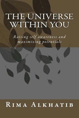 The universe within you: Raising self awareness and maximizing potentials 1