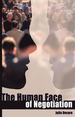 Julio DeCaro - The Human Face of Negotiation: A tool to defuse anger, and other persuasions strategies, Häftad