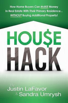 House Hack: How home buyers can make money in real estate with their primary residence...Without buying additional property! 1