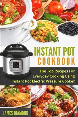 bokomslag Instant Pot Cookbook: The Top Recipes For Everyday Cooking Using Instant Pot Electric Pressure Cooker