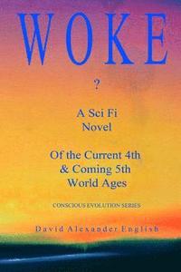 bokomslag Woke...?: A Metaphysical, Science Fiction Novel of the Current 4th & Coming 5th World Ages...